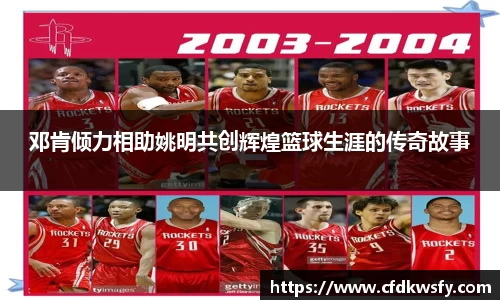 邓肯倾力相助姚明共创辉煌篮球生涯的传奇故事