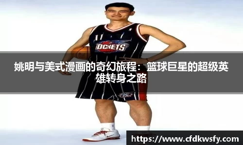 姚明与美式漫画的奇幻旅程：篮球巨星的超级英雄转身之路