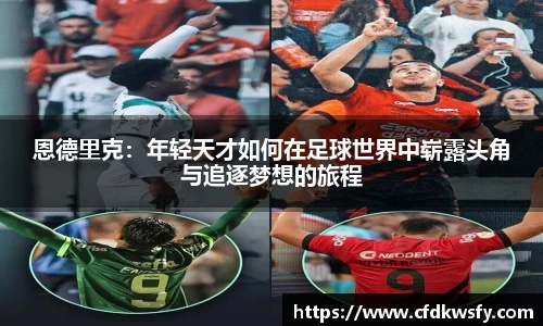 恩德里克：年轻天才如何在足球世界中崭露头角与追逐梦想的旅程