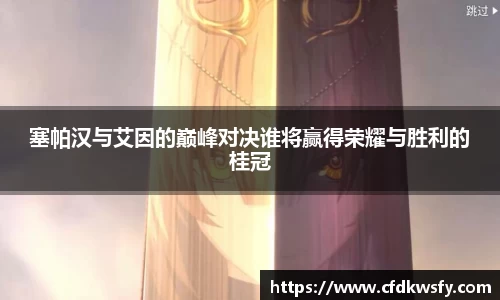 塞帕汉与艾因的巅峰对决谁将赢得荣耀与胜利的桂冠