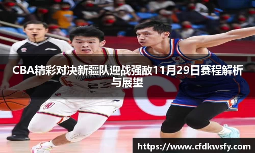 CBA精彩对决新疆队迎战强敌11月29日赛程解析与展望