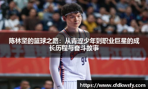 陈林坚的篮球之路：从青涩少年到职业巨星的成长历程与奋斗故事