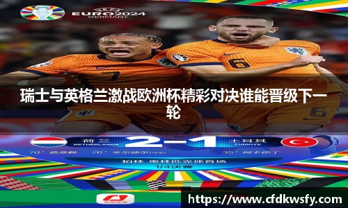 瑞士与英格兰激战欧洲杯精彩对决谁能晋级下一轮