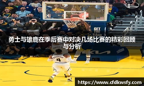勇士与雄鹿在季后赛中对决几场比赛的精彩回顾与分析